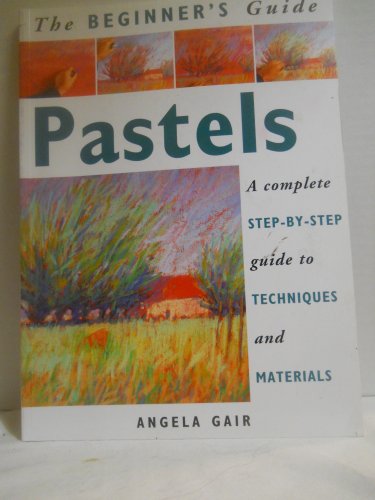 Imagen de archivo de The Beginner's Guide Pastels: A Complete Step-By-Step Guide to Techniques and Materials a la venta por SecondSale