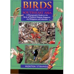 Birds of South-East Asia: A Photographic Guide to the Birds of Thailand, Malaysia, Singapore, the Philippines and Indonesia (9781853688799) by Strange, Morten