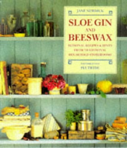 Imagen de archivo de Sloe gin and beeswax: Seasonal recipes & hints from traditional household storerooms a la venta por MusicMagpie