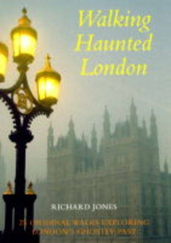 WALKING HAUNTED LONDON: TWENTY-FIVE ORIGINAL WALKS EXPLORING LONDON'S GHOSTLY PAST. - Jones, Richard.