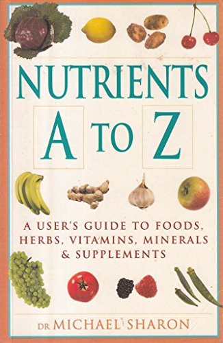 Beispielbild fr Nutrients A-Z: A User's Guide to Foods, Herbs, Vitamins, Minerals and Supplements zum Verkauf von WorldofBooks