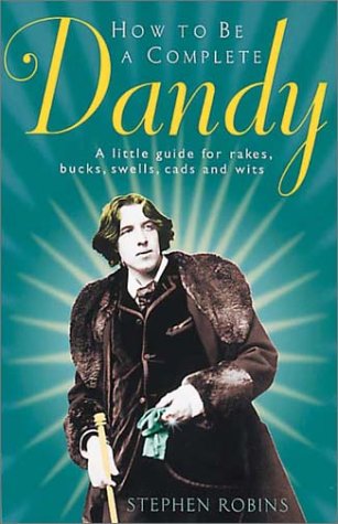 Imagen de archivo de How to Be a Complete Dandy: A Little Guide for Rakes, Bucks, Swells, Cads and Wits a la venta por Books of the Smoky Mountains
