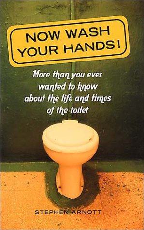 Beispielbild fr Now Wash Your Hands: More Than You Ever Wanted to Know About the Toilet zum Verkauf von AwesomeBooks