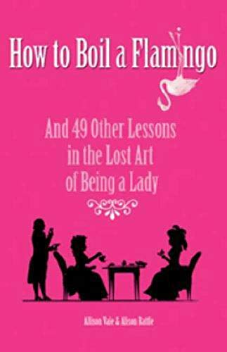 Imagen de archivo de How to Boil a Flamingo: And 40 other lessons in the lost art of being a lady: A Lady's Miscellany of Redundant Virtuosities a la venta por AwesomeBooks