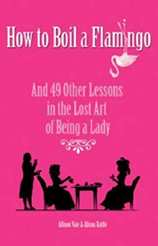 Stock image for How to Boil a Flamingo: And 49 Other Lessons in the Lost Art of Being a Lady for sale by HPB-Emerald