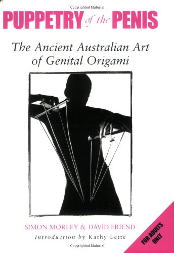 Puppetry of the Penis: The Ancient Australian Art of Genital Origami (9781853756924) by Morley, Simon