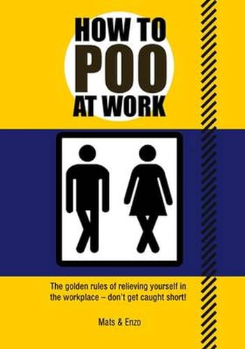 Stock image for How To Poo At Work.The Golden Rules of Relieving Yourself in the Workplace - Don't Get Caught Out! for sale by The London Bookworm