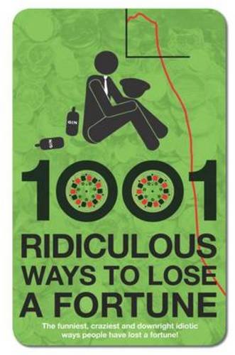 Stock image for 1001 Ridiculous Ways to Lose a Fortune for sale by AwesomeBooks