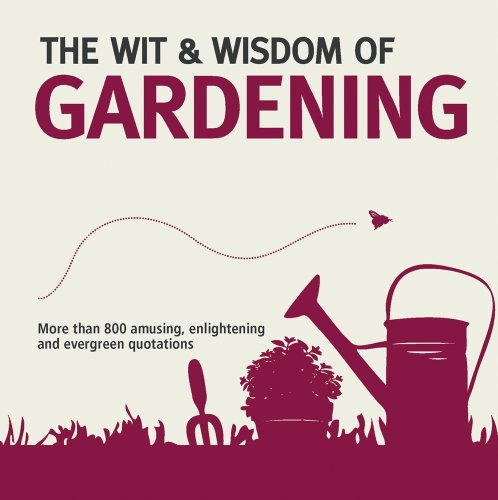 Beispielbild fr Wit & Wisdom of Gardening: Unforgettable Quotations from the Bottom of the Garden zum Verkauf von WorldofBooks