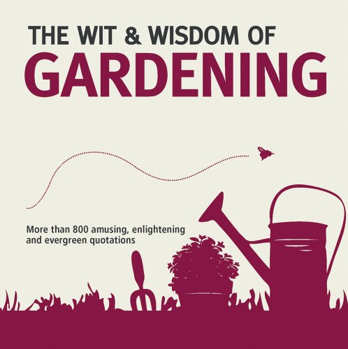 Stock image for Wit & Wisdom of Gardening: Unforgettable Quotations from the Bottom of the Garden for sale by WorldofBooks