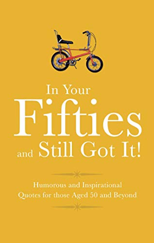 Stock image for In Your Fifties and Still Got It! (Gift Wit): Humorous and Inspirational Quotes for those Aged 50 and Beyond for sale by WorldofBooks