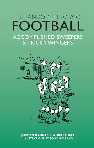 Stock image for The Random History of Football: Accomplished Sweepers & Tricky Wingers (The Random History series) [Hardcover] Day, Aubrey; Barnes, Justyn and Husband, Tony for sale by Re-Read Ltd