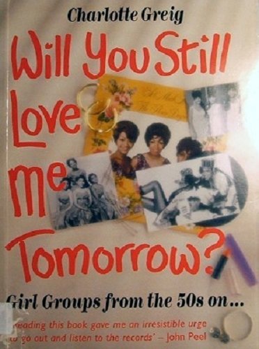 Will You Still Love Me Tomorrow?: Girl Groups from the 50s On (9781853810022) by Charlotte Greig