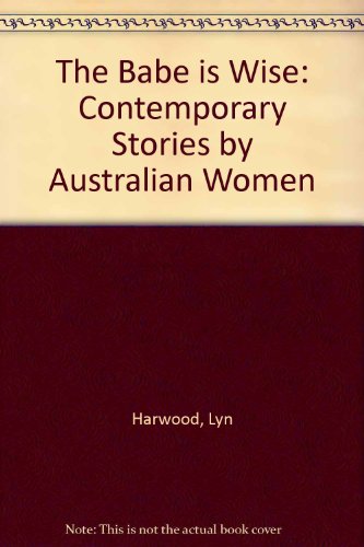 Imagen de archivo de The Babe Is Wise : Contemporary Stories by Australian Women a la venta por Better World Books