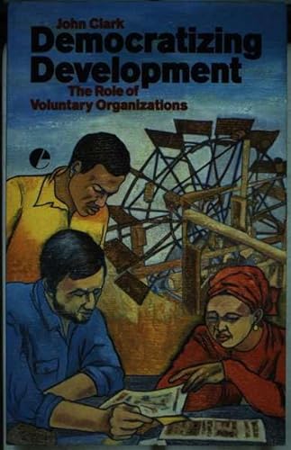 Democratizing Development: Role of Voluntary Organizations (9781853830877) by John T. Clark