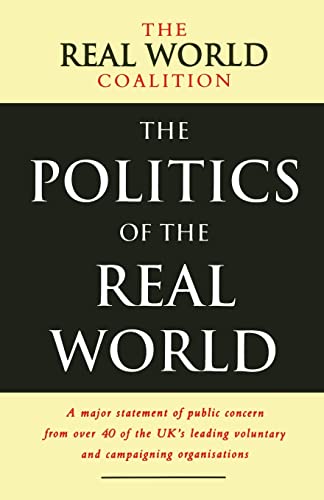 Beispielbild fr The Politics of the Real World: A Major Statement of Public Concern from over 40 of the UK's Leading Voluntary and Campaigning Organisations zum Verkauf von Blackwell's