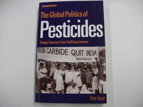 The Global Politics of Pesticides: Forging Consensus from Conflicting Interests (9781853835469) by Hough, Peter