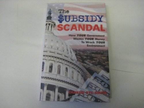 Stock image for The Subsidy Scandal: How Your Government Wastes Your Money to Wreck Your Environment for sale by Bookmans