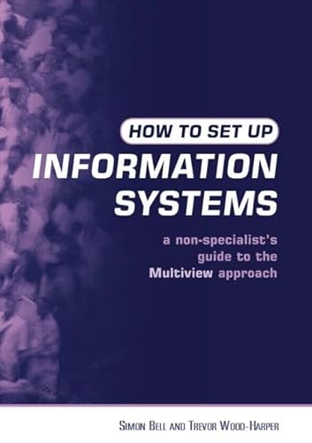 How to Set Up Information Systems: A Non-specialist's Guide to the Multiview Approach (9781853839580) by Bell, Simon; Wood-Harper, Trevor