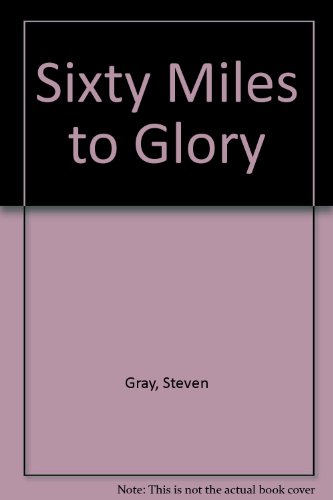 Imagen de archivo de Sixty Miles to Glory a la venta por Better World Books