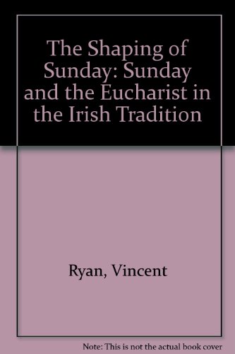 The shaping of Sunday: Sunday and eucharist in the Irish tradition (9781853903526) by Ryan, Vincent