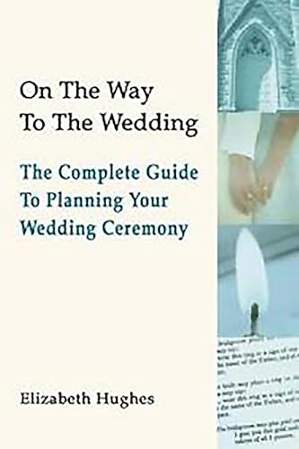 On The Way To The Wedding: The Complete Guide to Planning Your Wedding Ceremony (9781853909405) by Hughes, Elizabeth
