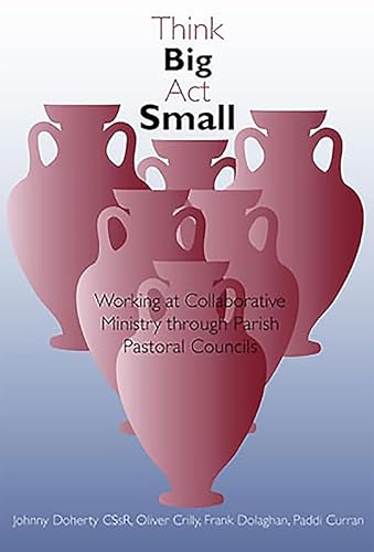 Stock image for Think Big, Act Small: Working at Collaborative Ministry through Parish Pastoral Councils for sale by WorldofBooks