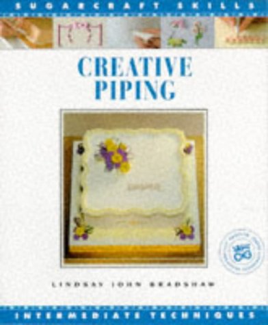 Creative Piping: Intermediate Techniques (Sugarcraft Skills) (9781853911903) by Lindsay John Bradshaw