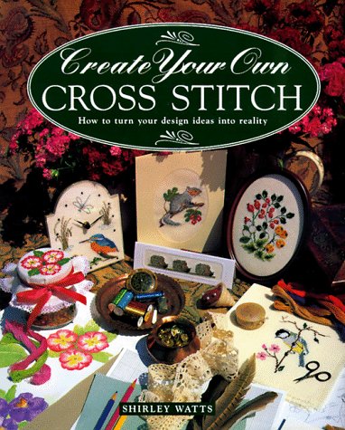 Beispielbild fr Create Your Own Cross Stitch: How to Turn Your Design Ideas Into Reality zum Verkauf von WorldofBooks