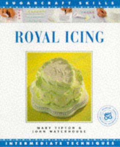Royal Icing: Intermediate Techniques [Sugarcraft Skill] (9781853913600) by Tipton, Mary; Waterhouse, John