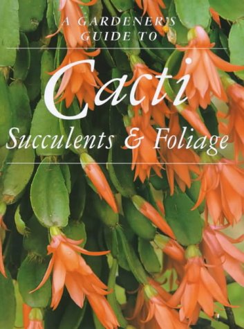 Imagen de archivo de Cacti, Succulents and Foliage (Gardener's Guide S.) a la venta por WorldofBooks