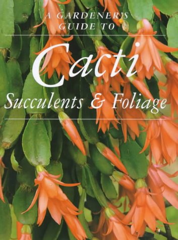 9781853918384: Cacti, Succulents and Foliage (Gardener's Guide S.)