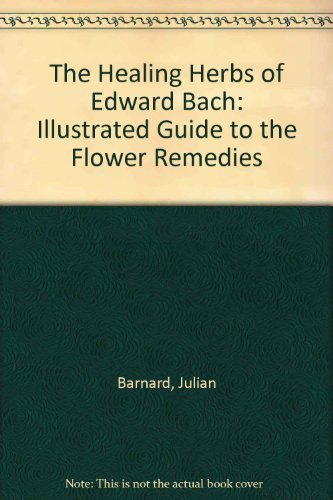 Imagen de archivo de The Healing Herbs of Edward Bach: Illustrated Guide to the Flower Remedies a la venta por HPB-Red