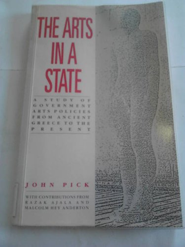 The Arts in a State: A Study of Government Arts Policies from Ancient Greece to the Present (9781853990267) by Pick, John