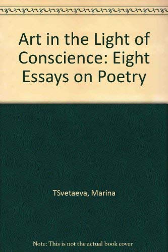Art in the Light of Conscience. Eight Essays on Poetry - Tsvetaeva, Marina