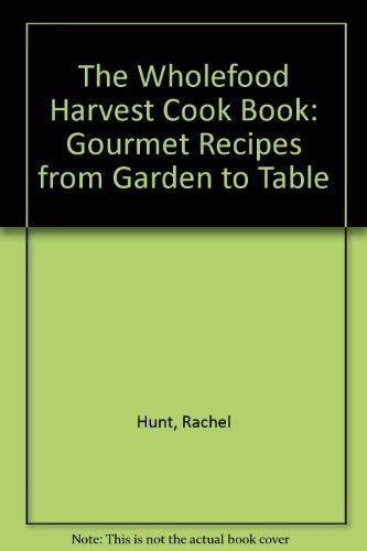 Stock image for The Wholefood Harvest Cook Book: Gourmet Recipes from Garden to Table for sale by WorldofBooks