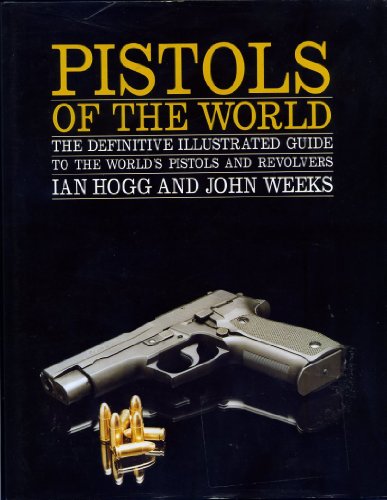 Pistols of the world: The definitive illustrated guide to the world's pistols and revolvers (9781854090362) by Hogg, Ian V
