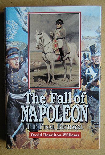 Stock image for The Fall of Napoleon : The Final Betrayal. LONDON : 1994. HARDBACK in JACKET for sale by Rosley Books est. 2000