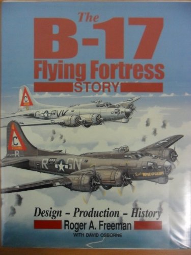 The B-17 Flying Fortress Story: Design-Production-History (9781854093011) by Freeman, Roger Anthony; Osborne, David R.