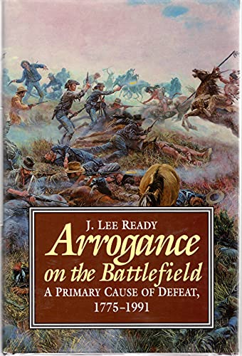 Beispielbild fr Arrogance on the Battlefield: A Primary Cause of Defeat, 1775-1991 zum Verkauf von HPB-Red