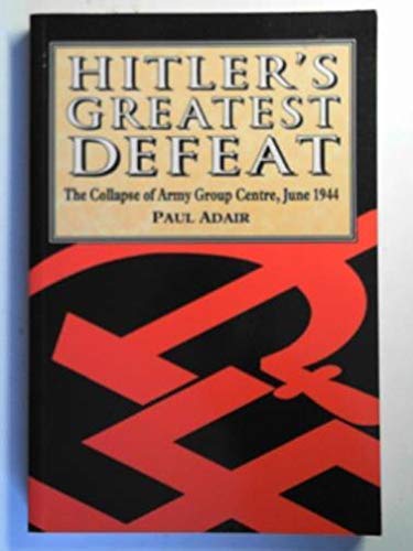 9781854093325: Hitler's Greatest Defeat: The Collapse of Army Group Centre, June 1944