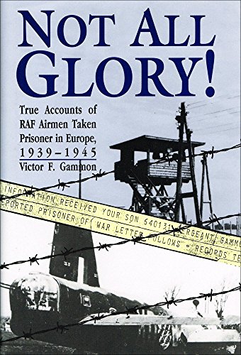 Stock image for Not All Glory: True Accounts of RAF Airmen Taken Prisoner in Europe, 1939-45 for sale by WorldofBooks