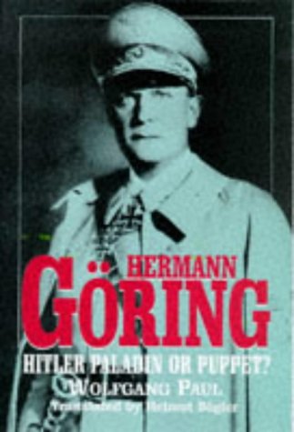 Hermann Goering: Hitler Paladin or Puppet? - Paul, Wolfgang