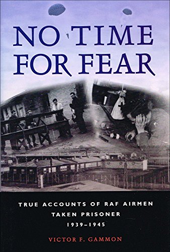 Beispielbild fr No Time for Fear: True Accounts of RAF Airmen Taken Prisoner 1939-1945 zum Verkauf von WorldofBooks