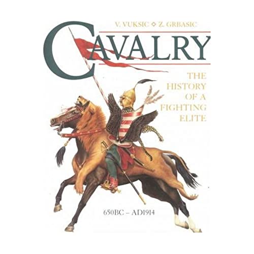 Cavalry: The History Of A Fighting Elite 650 Bc--Ad 1914 (9781854095008) by Vuksic, V.