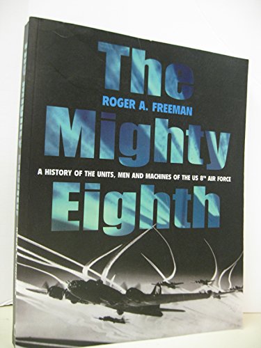 Imagen de archivo de The Mighty Eighth: A History of the Units, Men and Machines of the US 8th Air Force a la venta por Front Cover Books