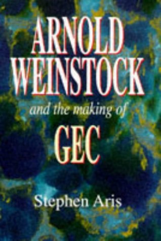 Stock image for Arnold Weinstock and the making of GEC for sale by WorldofBooks