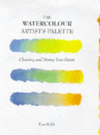 Stock image for The Watercolor Artist's Palette. Choosing and Mixing Your Paints for sale by Ken Jackson