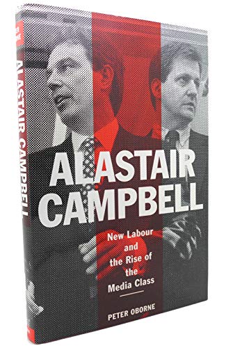 Stock image for Alastair Campbell: New Labour and the Rise of the Media Class for sale by WorldofBooks