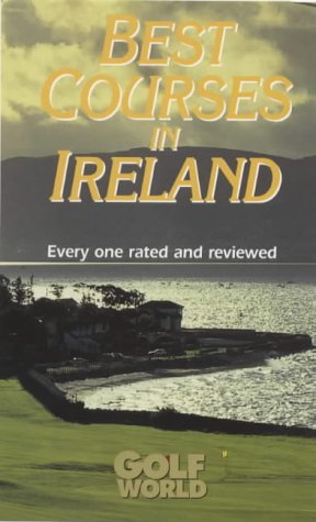 Imagen de archivo de Best Courses in Ireland - Golf World Guides - Every One Rated and Reviewed a la venta por AwesomeBooks